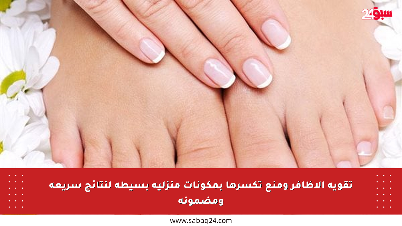 تقوية الأظافر ومنع تكسرها بمكونات منزلية بسيطة لنتائج سريعة ومضمونة